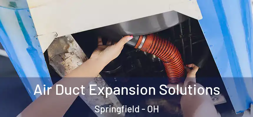 Air Duct Expansion Solutions Springfield - OH