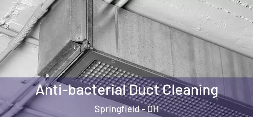  Anti-bacterial Duct Cleaning Springfield - OH