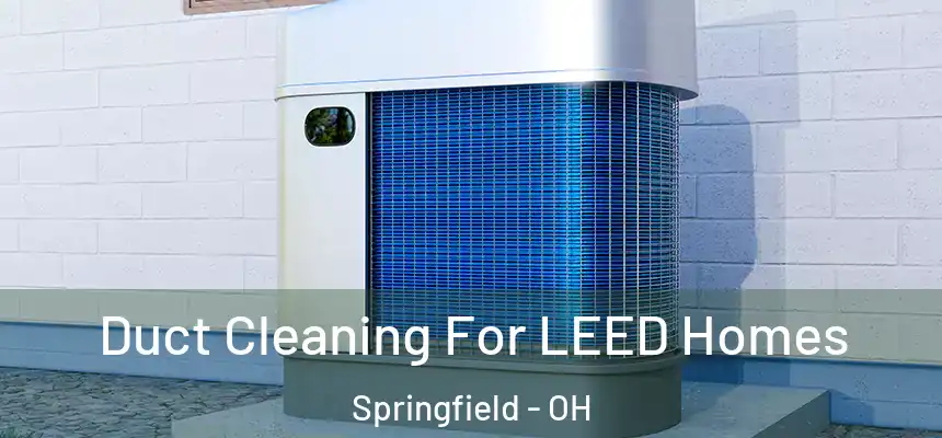 Duct Cleaning For LEED Homes Springfield - OH