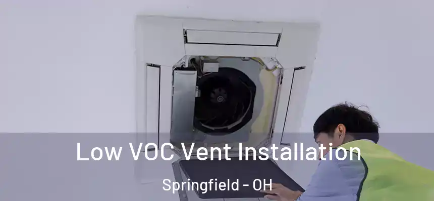  Low VOC Vent Installation Springfield - OH